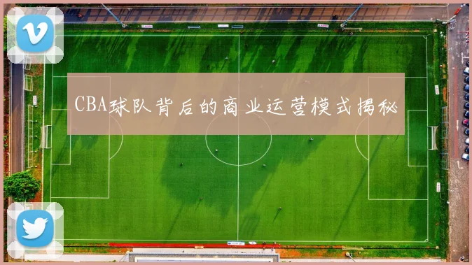 CBA球队背后的商业运营模式揭秘