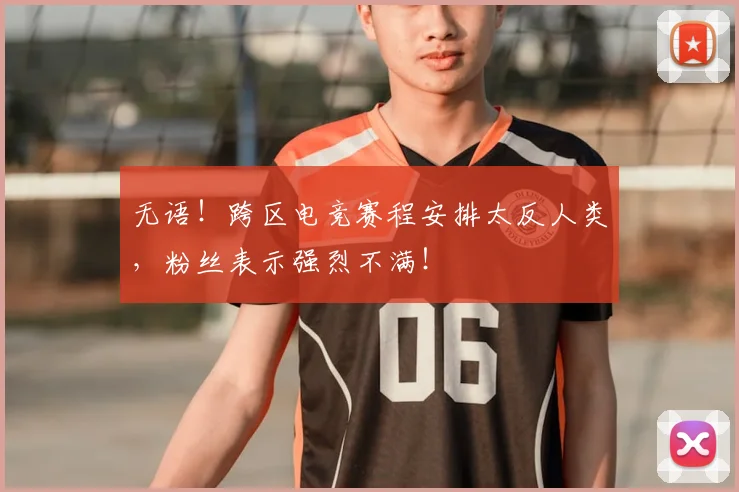 无语！跨区电竞赛程安排太反人类，粉丝表示强烈不满！