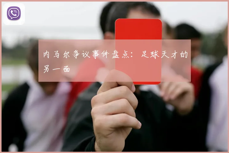 内马尔争议事件盘点:足球天才的另一面