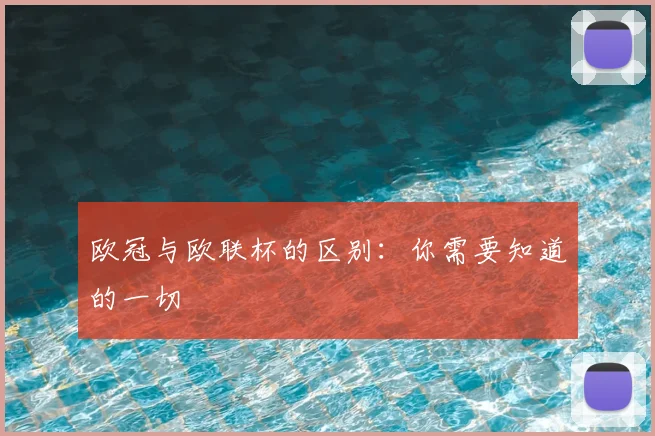 欧冠与欧联杯的区别：你需要知道的一切