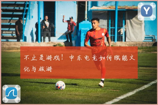 不止是游戏！中东电竞如何赋能文化与旅游